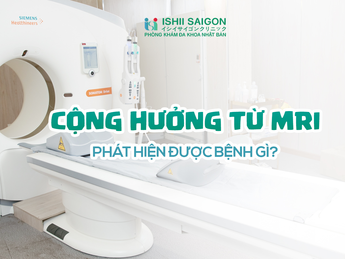 Chụp cộng hưởng từ (MRI) phát hiện những loại bệnh gì?