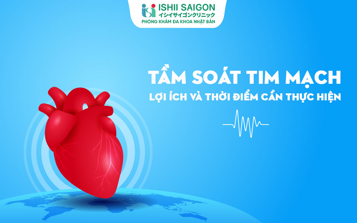 Tầm soát tim mạch: Lợi ích và thời điểm cần thực hiện